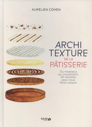 Architexture de la pâtisserie : du moelleux au croustillant, 50 recettes pour vous faire craquer