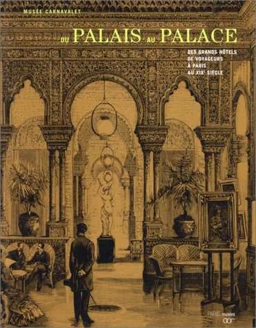Du palais au palace : des grands hôtels de voyageurs à Paris au XIXe siècle : exposition au Musée Ca