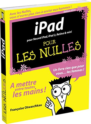 iPad pour les nulles : édition iOS 6 : pour Nouvel iPad, iPad 2, Retina & mini