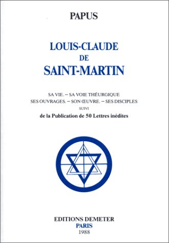 Louis Claude de Saint-Martin : sa vie, sa voie théurgique, ses ouvrages, son oeuvre, ses disciples. 
