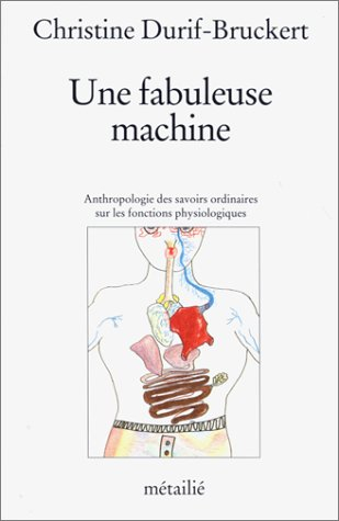 Une Fabuleuse machine : anthropologie des savoirs ordinaires sur les fonctions physiologiques