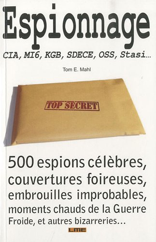 Espionnage : CIA, MI6, KGB, SDECE, OSS, Stasi... : 500 espions célèbres, couvertures foireuses, embr