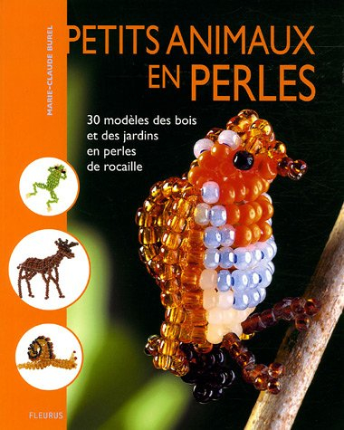 Petits animaux en perles : 30 modèles des bois et des jardins en perles de rocaille