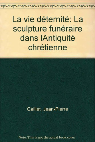 La Vie d'éternité : la sculpture funéraire de l'Antiquité chrétienne