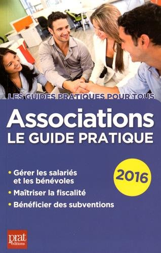 Associations : le guide pratique 2016 : gérer les salariés et les bénévoles, maîtriser la fiscalité,