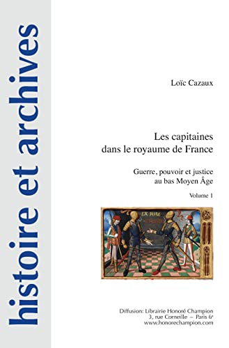 Les capitaines dans le royaume de France : guerre, pouvoir et justice au bas Moyen Age