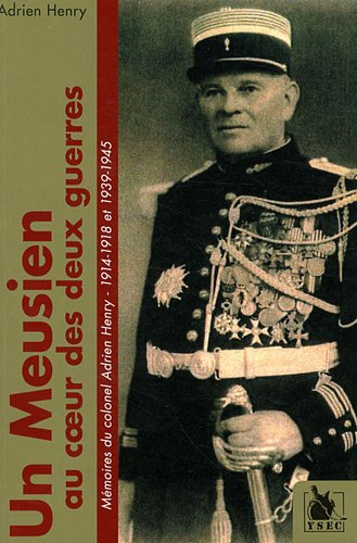 Un Meusien au coeur des deux guerres : mémoires du colonel Adrien Henry : 1914-1918 et 1939-1945