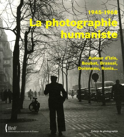 La photographie humaniste, 1945-1968 : autour d'Izis, Boubat, Brassaï, Doisneau, Ronis...