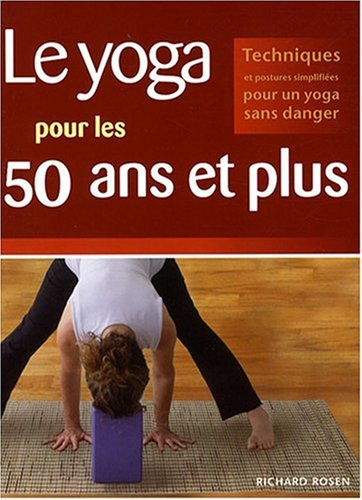 Le yoga pour les 50 ans et plus : techniques et postures simplifiées pur un yoga sans danger