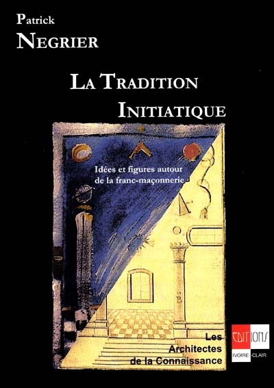 La tradition initiatique : idées et figures autour de la franc-maçonnerie