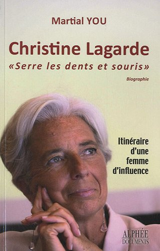 Christine Lagarde : serre les dents et souris : itinéraire d'une femme d'influence - Martial You
