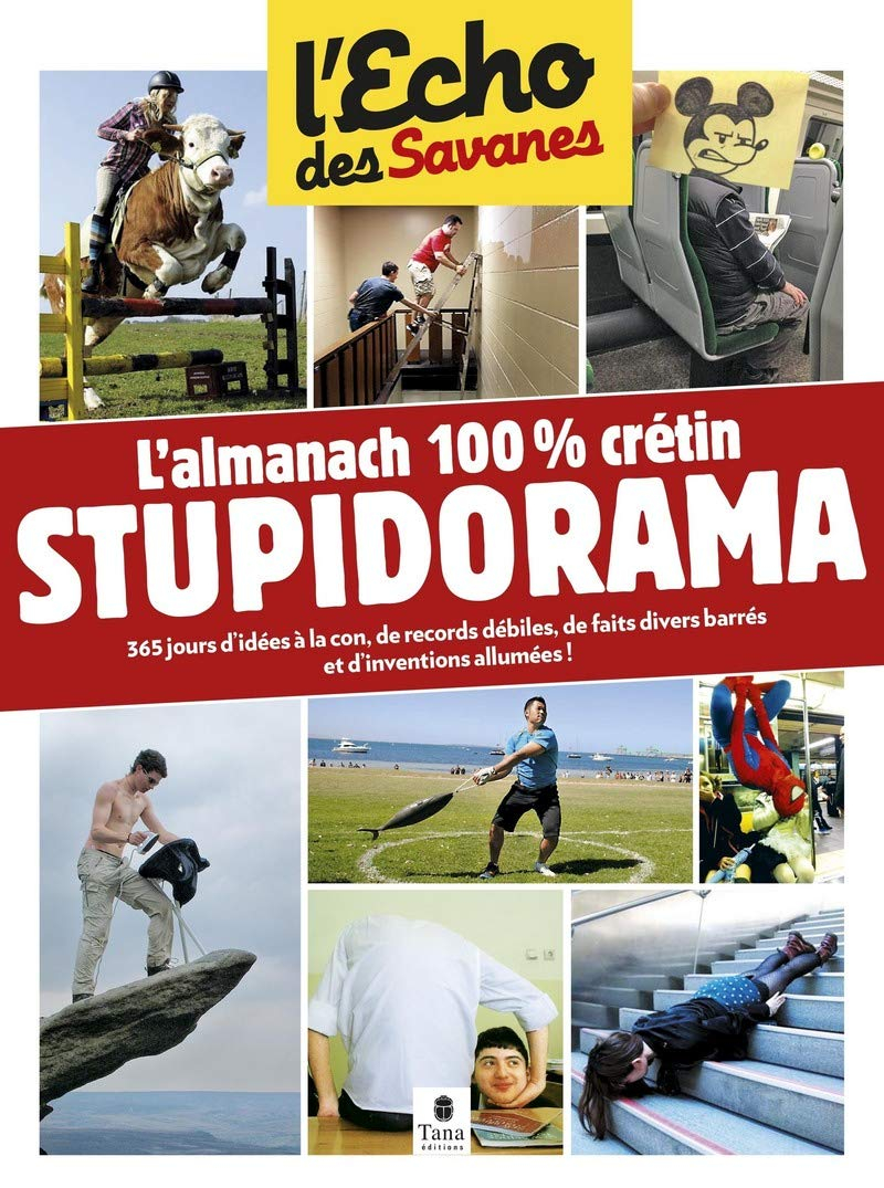 Stupidorama : l'almanach 100 % crétin : 365 jours d'idées à la con, de records débiles, de faits div