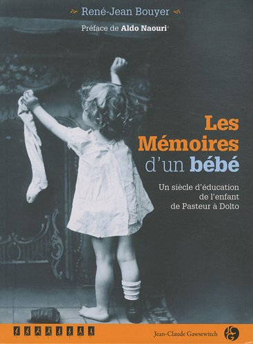Les mémoires d'un bébé : un siècle d'éducation de l'enfant de Pasteur à Dolto