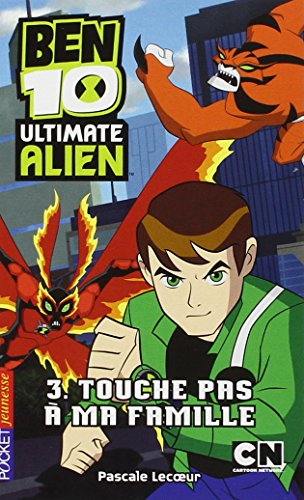 Ben 10 Ultimate Alien. Vol. 3. Touche pas à ma famille
