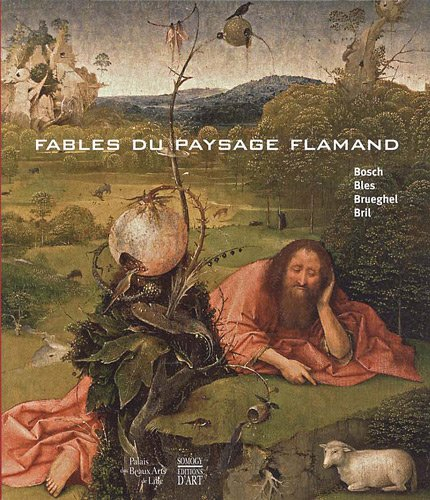 Fables du paysage flamand : Bosch, Bles, Brueghel, Bril : exposition au Palais des Beaux-Arts de Lil