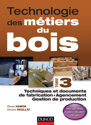 Technologie des métiers du bois. Vol. 3. Techniques et documents de fabrication, agencement, gestion
