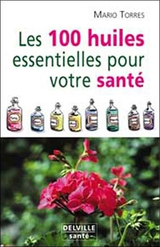 Les 100 huiles essentielles pour votre santé