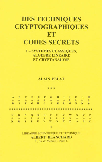 Des techniques cryptographiques et codes secrets. Vol. 1. Systèmes classiques, algèbre linéaire et c