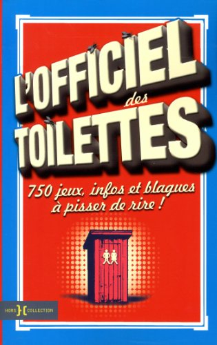 L'officiel des toilettes : 750 jeux, infos et blagues à pisser de rire !