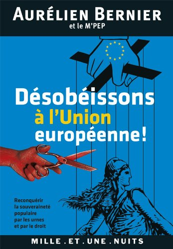 Désobéissons à l'Union européenne ! : reconquérir la souveraineté populaire par les urnes et par le 