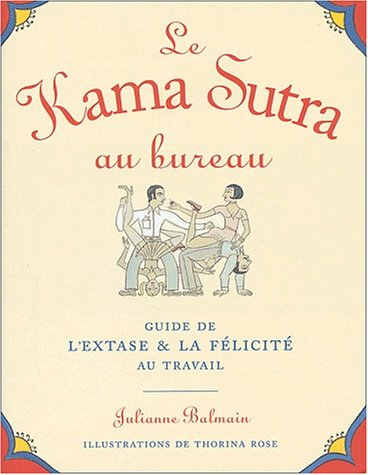 Le Kama sutra au bureau : guide de l'extase et la félicité au travail
