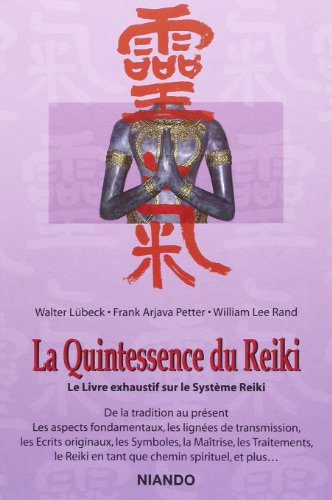 La quintessence du reiki : le livre exaustif sur le système reiki : de la tradition au présent