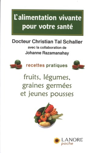 L'alimentation vivante pour votre santé : recettes pratiques : fruits, légumes, graines germées et j