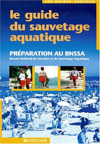 Le guide du sauvetage aquatique : préparation au BNSSA, Brevet national de sécurité et de sauvetage 