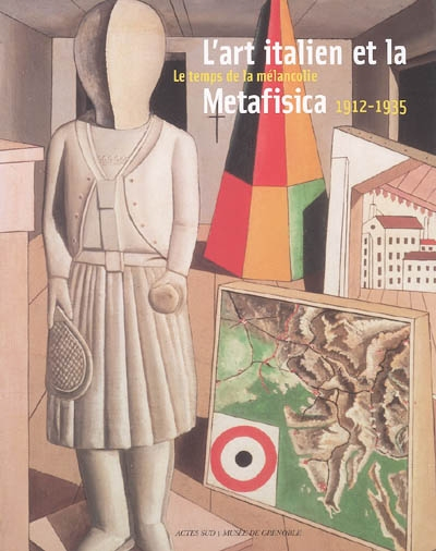L'art italien et la metafisica, 1912-1935 : le temps de la mélancolie : exposition, Musée de Grenobl