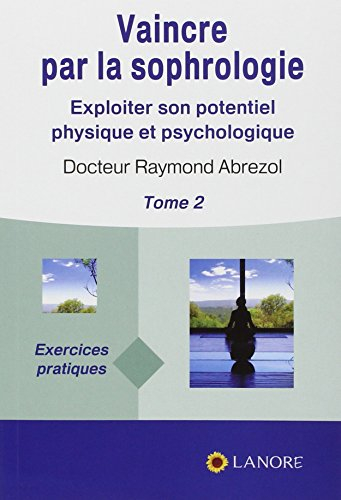 Vaincre par la sophrologie : exploiter son potentiel physique et psychologique. Vol. 2. Exercices pr