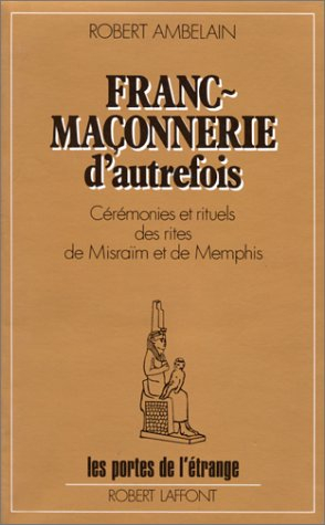 franc-maçonnerie d'autrefois : cérémonies et rituels des rites de misraïm et de memphis