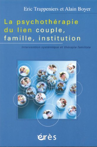 La psychothérapie du lien, couple, famille, institution : intervention systémique et thérapie famili