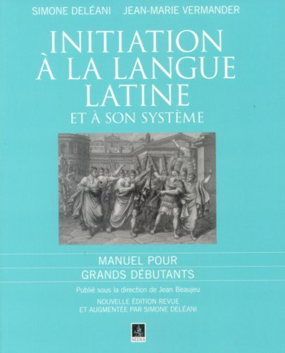 Initiation à la langue latine et à son système : manuel pour grands débutants