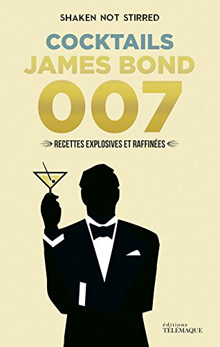 Cocktails James Bond 007 : recettes explosives et raffinées : shaken not stirred