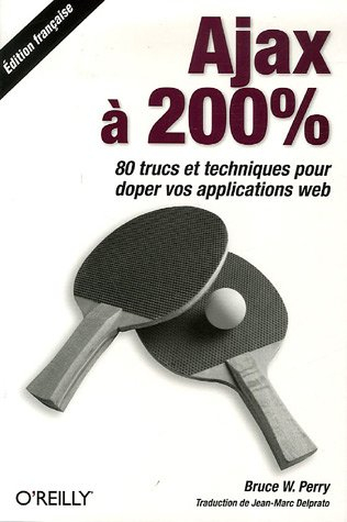 Ajax à 200 % : 80 trucs et techniques pour doper vos applications Web