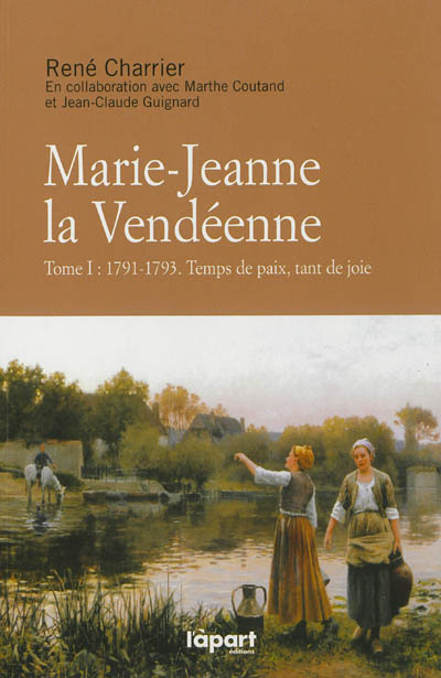 Marie-Jeanne la Vendéenne. Vol. 1. 1791-1793, temps de paix, tant de joie