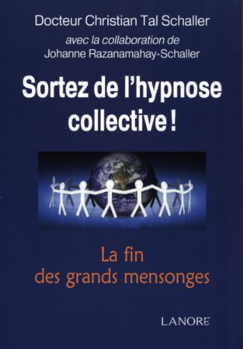 Sortez de l'hypnose collective ! : la fin des grands mensonges