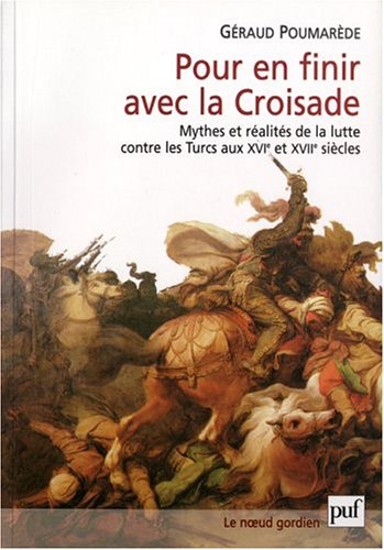 Pour en finir avec la croisade : mythes et réalités de la lutte contre les Turcs aux XVIe et XVIIe s