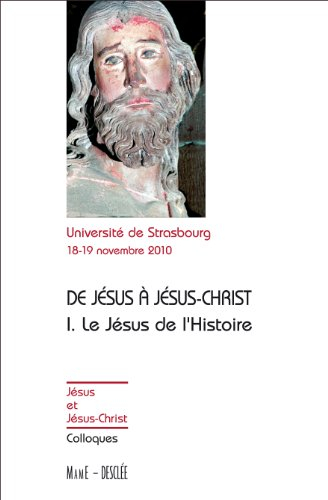 De Jésus à Jésus-Christ. Vol. 1. Le Jésus de l'histoire : actes du colloque de Strasbourg, 18-19 nov