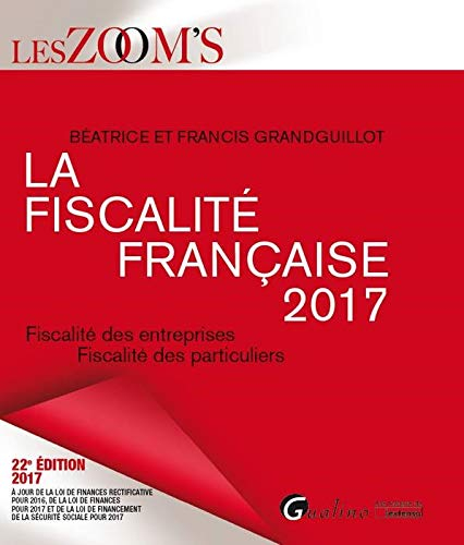 La fiscalité française 2017 : fiscalité des entreprises, fiscalité des particuliers