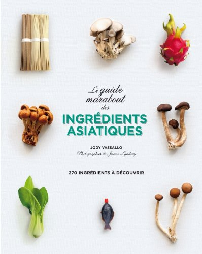 Le grand guide Marabout des ingrédients asiatiques : 270 ingrédients à découvrir