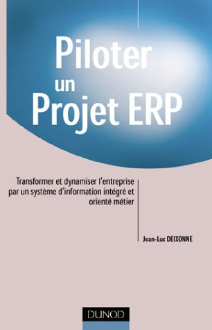 Piloter un projet ERP : transformer et dynamiser l'entreprise par un système d'information intégré e