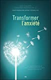 Transformer l'anxiété - La solution HeartMath pour vaincre la peur et les tracas et atteindre la sér