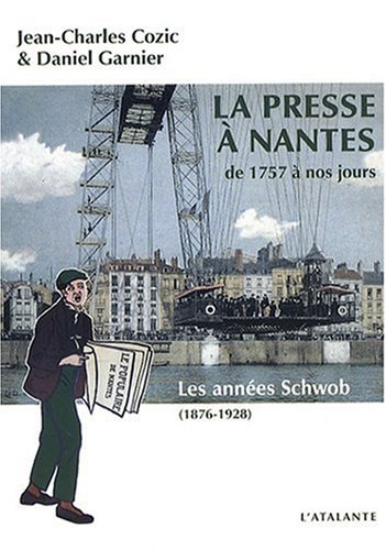 La presse à Nantes de 1757 à nos jours. Vol. 2. Les années Schwob (1876-1928)