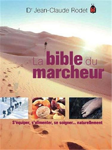 La bible du marcheur : s'équiper, s'alimenter, se soigner... naturellement