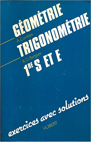 Géométrie, trigonométrie : 1re S et E, exercices avec solutions