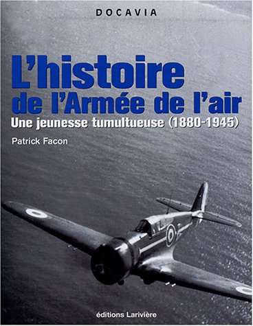 Histoire de l'armée de l'air. Vol. 1. Une jeunesse tumultueuse (1880-1945)