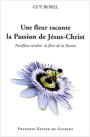 Une fleur raconte la Passion de Jésus-Christ : passiflora caerulea, la fleur de la Passion