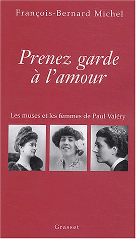 Prenez garde à l'amour : les muses et les femmes de Paul Valéry