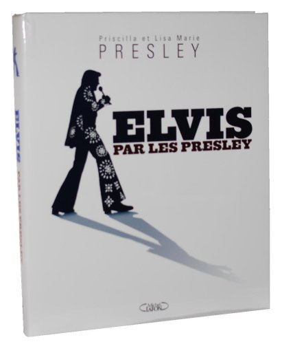 Elvis par les Presley : souvenirs intimes de Priscilla Presley, Lisa Marie Presley et d'autres membr